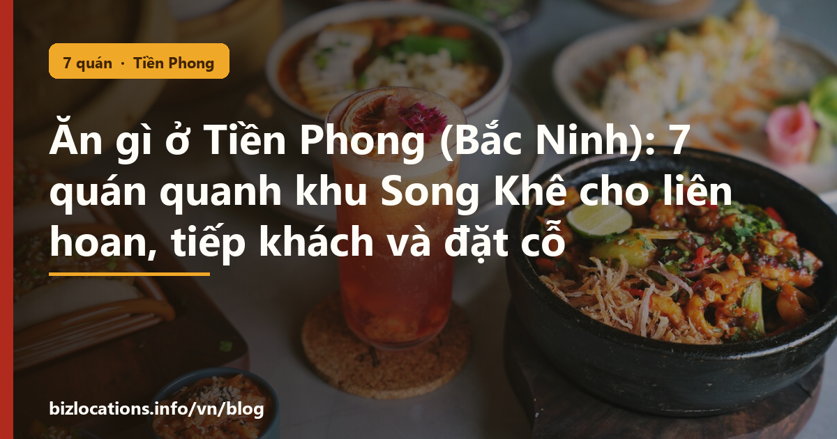 Ăn gì ở Tiền Phong (Bắc Ninh): 7 quán quanh khu Song Khê cho liên hoan, tiếp khách và đặt cỗ