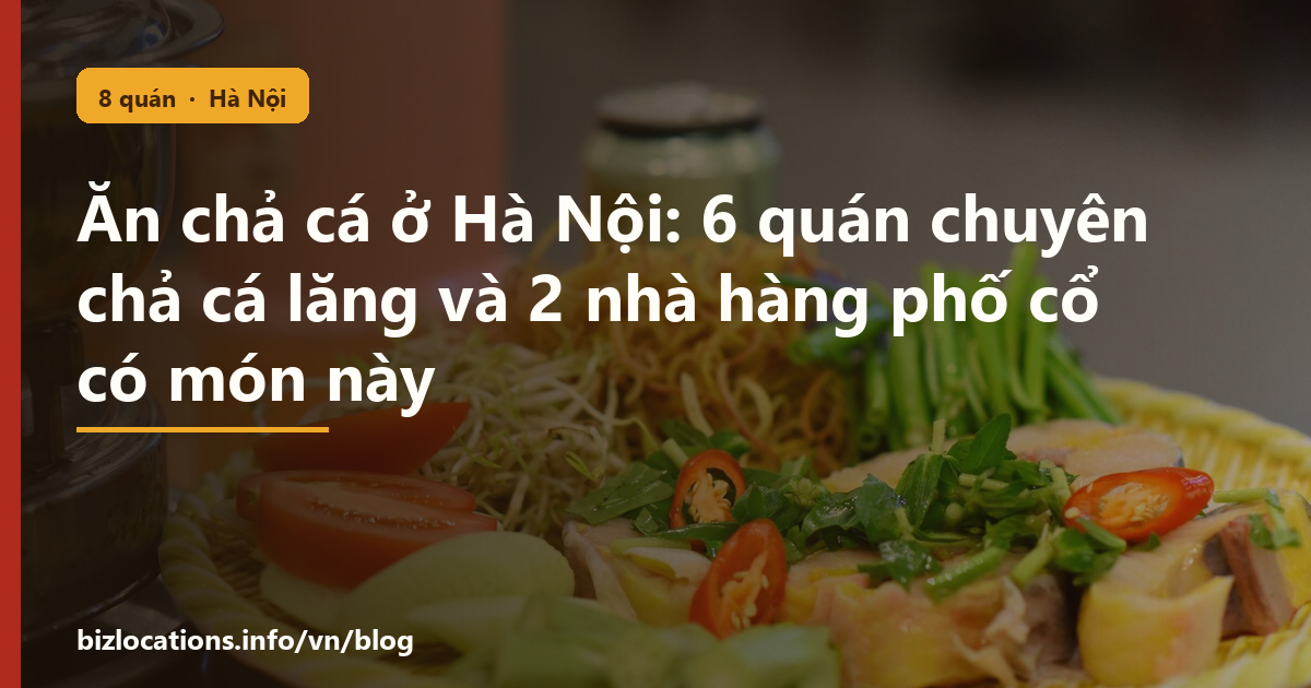 Ăn chả cá ở Hà Nội: 6 quán chuyên chả cá lăng và 2 nhà hàng phố cổ có món này