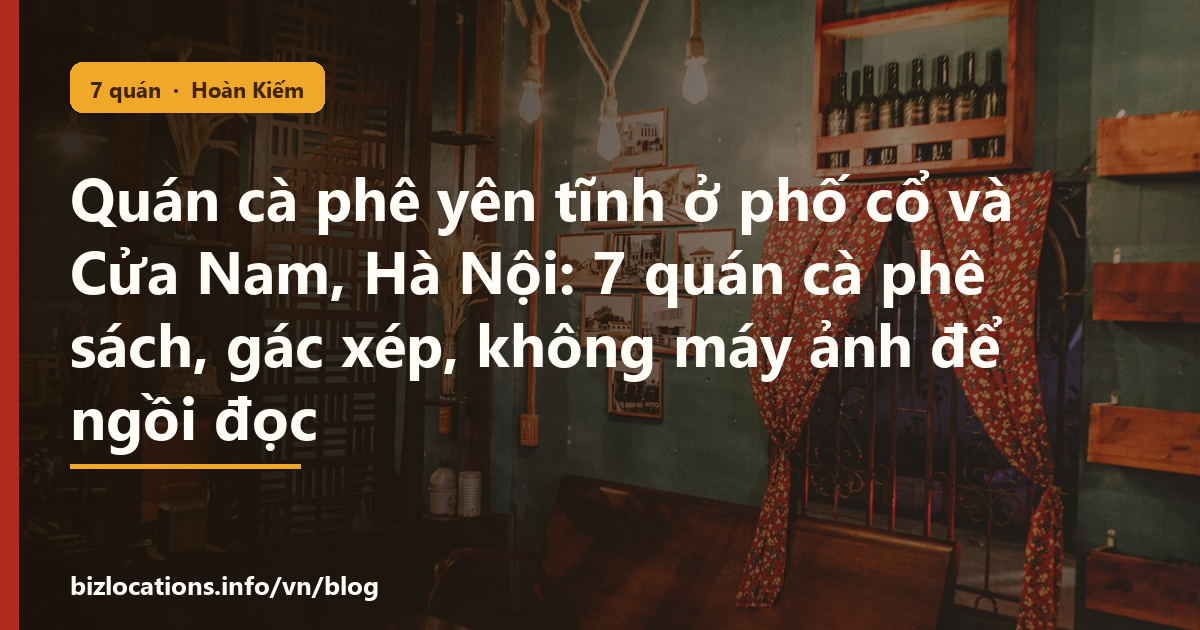 Quán cà phê yên tĩnh ở phố cổ và Cửa Nam, Hà Nội: 7 quán cà phê sách, gác xép, không máy ảnh để ngồi đọc