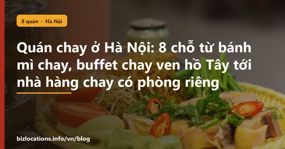 Quán chay ở Hà Nội: 8 chỗ từ bánh mì chay, buffet chay ven hồ Tây tới nhà hàng chay có phòng riêng