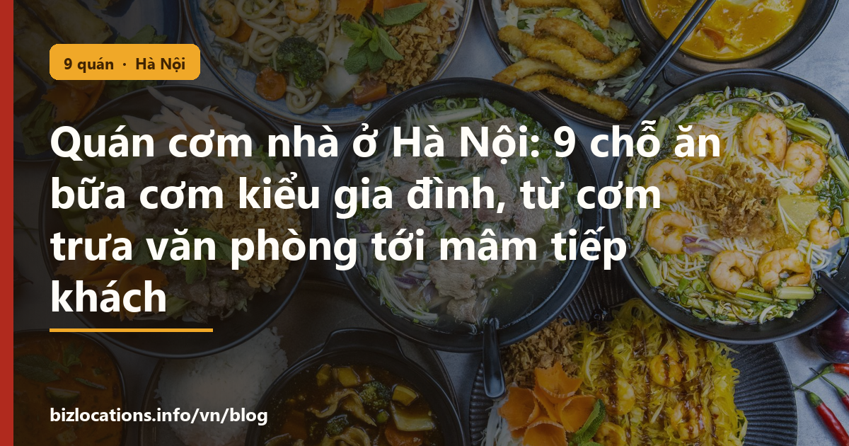 Quán cơm nhà ở Hà Nội: 9 chỗ ăn bữa cơm kiểu gia đình, từ cơm trưa văn phòng tới mâm tiếp khách