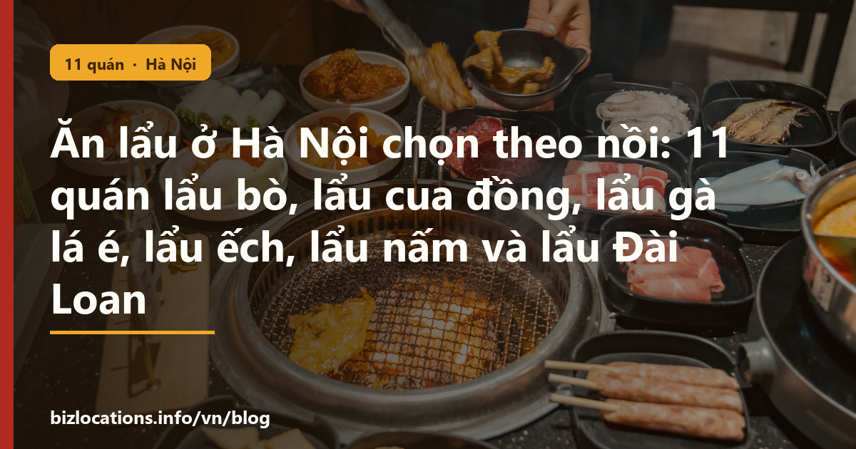 Ăn lẩu ở Hà Nội chọn theo nồi: 11 quán lẩu bò, lẩu cua đồng, lẩu gà lá é, lẩu ếch, lẩu nấm và lẩu Đài Loan