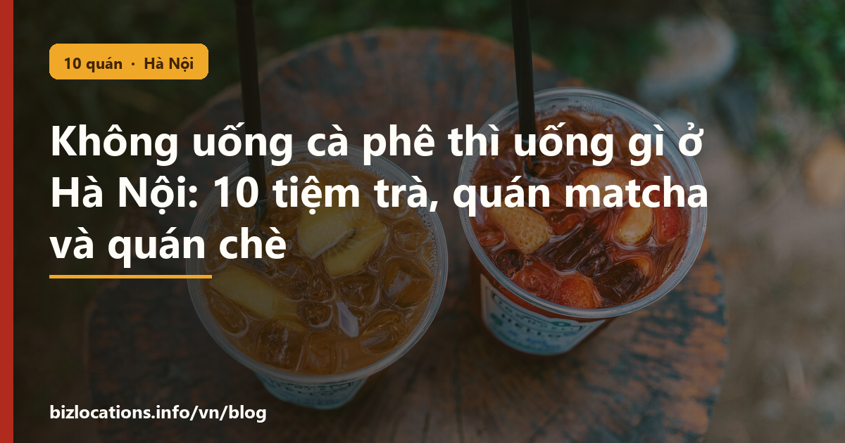 Không uống cà phê thì uống gì ở Hà Nội: 10 tiệm trà, quán matcha và quán chè